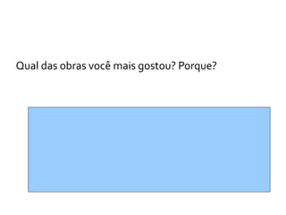 Qual das obras você mais gostou? Porque?
 