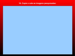 18. Copie e cole as imagens pesquisadas:
 