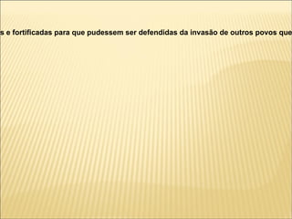 as e fortificadas para que pudessem ser defendidas da invasão de outros povos que
 