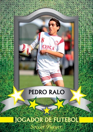 PEDRO RALO



JOGADOR DE FUTEBOL
    Soccer Player
 