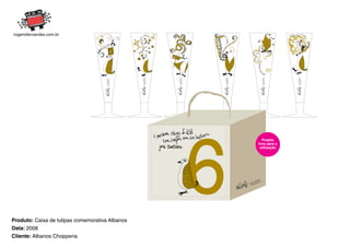 6
                                                        Projeto
                                                     livre para a
                                                      utilização




Produto: Caixa de tulipas comemorativa Albanos
Data: 2008
Cliente: Albanos Chopperia
 