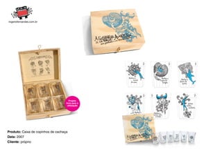 Projeto
                                    livre para a
                                     utilização




Produto: Caixa de copinhos de cachaça
Data: 2007
Cliente: próprio
 