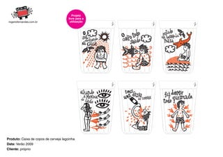 Projeto
                                       livre para a
                                        utilização




Produto: Caixa de copos de cerveja lagoinha
Data: Verão 2009
Cliente: próprio
 