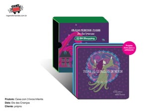 Projeto
                                       livre para a
                                        utilização




Produto: Caixa com 3 livros Infantis
Data: Dia das Crianças
Cliente: próprio
 