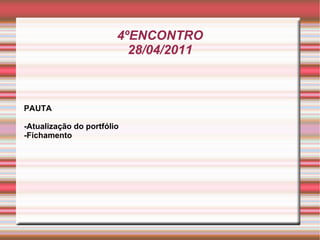 4ºENCONTRO 28/04/2011 PAUTA -Atualização do portfólio -Fichamento 