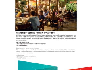 THE PERFECT SETTING FOR NEW INVESTMENTS
With sun predominating throughout the year, a large and diverse coast, mild climate and landscapes of sea,
mountains and backlands, Ceará is a complete tourist destination. The natural beauties of the state, the
cuisine and entertainment infrastructure, make Ceará a perfect place to receive new investments within
the tourism sector
• 573 KM OF COASTLINE
• 7,000 FORMAL COMPANIES IN THE TOURISM SECTOR
• OVER 87,000 BEDS
O CENÁRIO PERFEITO PARA NOVOS INVESTIMENTOS
Sol o ano inteiro, uma grande e diversificada costa, clima ameno e paisagens de mar, serra e sertão. O Ceará é um destino turístico
completo. A exuberância da natureza, a gastronomia e equipamentos de entretenimento fazem do Ceará um lugar perfeito para receber
novos investimentos no setor turístico.
• 573 km de litoral
• 7 mil empresas formais no setor de turismo
• Mais de 87 mil leitos
 