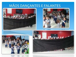 Nesta aula
trabalhamos a
expressão gestual e
as possibilidades de
movimento das mãos.
MÃOS DANÇANTES E FALANTES
 