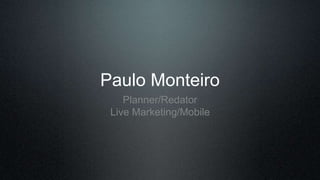 Paulo Monteiro
Planner/Redator
Live Marketing/Mobile
 