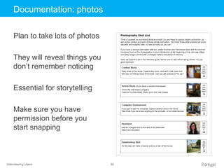 Interviewing Users 30
Click to edit Master title styleDocumentation: photos
Plan to take lots of photos
They will reveal things you
don’t remember noticing
Essential for storytelling
Make sure you have
permission before you
start snapping
 