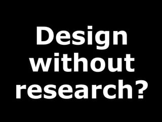 Design without research? 
