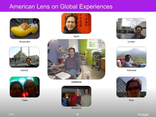 American Lens on Global Experiences<br />Kyoto<br />Amsterdam<br />London<br />Indonesia<br />Istanbul<br />California<br ...