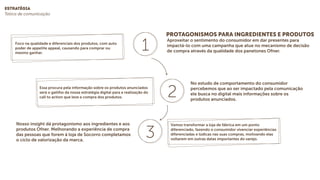 estratégia
Tática de comunicação
1
PROTAGONISMOS PARA INGREDIENTES E PRODUTOS
2
No estudo de comportamento do consumidor
percebemos que ao ser impactado pela comunicação
ele busca no digital mais informações sobre os
produtos anunciados.
Foco na qualidade e diferenciais dos produtos, com auto
poder de appetite appeal, causando para comprar ou
mesmo ganhar.
Essa procura pela informação sobre os produtos anunciados
será o gatilho da nossa estratégia digital para a realização do
call to action que leve a compra dos produtos.
Nosso insight dá protagonismo aos ingredientes e aos
produtos Ofner. Melhorando a experiência de compra
das pessoas que forem à loja de Socorro completamos
o ciclo de valorização da marca.
3
Vamos transformar a loja de fábrica em um ponto
diferenciado, fazendo o consumidor vivenciar experiências
diferenciadas e lúdicas nas suas compras, motivando elas
voltarem em outras datas importantes do varejo.
Aproveitar o sentimento do consumidor em dar presentes para
impactá-lo com uma campanha que atue no mecanismo de decisão
de compra através da qualidade dos panetones Ofner.
 