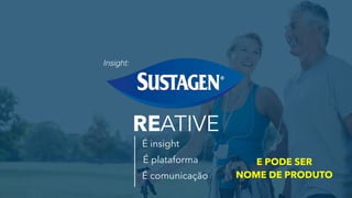 ATIVERE
É plataforma
É comunicação
É insight
Insight:
E PODE SER
NOME DE PRODUTO
 