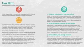 BRIEFING
Vivemos numa sociedade de informação, são gerados anualmente 30 trilhões de
gigabytes, por isso, a relação de quem gera e trata dados está mudando
CONHECIMENTO
Hoje, tudo que fazemos, desde um bom dia no WhatsApp até o clique de compra
no ML, geram dados. Quando chamamos um motorista por aplicativo o trajeto já
é baseado na nossa rotina, recebendo previsão de tráfego e até do clima.
Com negócios e vendas não é diferente. Indústrias e varejo são detentores
de informações valiosas que acontecem em real time.
Várias empresas se especializaram na busca e trato das informações de
varejo e indústria. Isso vem enfraquecendo o segmento de data driven.
O que antes era um negócio importante e valorizado vem perdendo relevância
dentro da indústria e varejo, uma tendência para vendas de informações e não
mais para o business remunerado de tratamento e a organização estratégica dos
dados. Ou seja, um novo modelo de negócio e relacionamento vem se
desenvolvendo. Além da pesquisa tradicional de mercado, fomos ouvir staff e
clientes para entender os gatilhos e gargalos dessa relação.
DESCOBERTAS
1 - Momento + conhecimento = empresas reativas
Mais de 80% das empresas brasileiras não tem estruturas e equipes capacitadas
para coletar, clusterizar e interpretar dados de maneira eficiente. Na maioria das
vezes as estratégias e táticas ainda são tomadas com base em dados primários ou
feeling, e em momentos emocionais de aperto. Parceria, apoio e educação geram
relevância nos profissionais desse segmento.
2 - Várias ferramentas e soluções, de quem mesmo?
Sem conseguir se manter relevantes nos clientes, as fornecedoras vivem uma
guerra de projetos pro Bono e degustações, isso vem diminuindo a sua importância
estratégica. Nesse momento as organizações necessitam diminuir o timing das
suas decisões com menos fricção e mais certezas. Parceiros estratégicos no
business são almejados, não só por dados limpos, mas por terem uma engrenagem
[marca] voltada a facilitar a tomada de decisões se tornam importantes.
3 - Tratar os dados, você já é pago para isso!
Em entrevistas com os clientes, o sentimento é de mais trato e foco em como
transformar dados em direcionais estratégicos, isso se torna relevante. Junto, vem a
obrigação de reorganizar toda a estrutura disponível para o pleno atendimento dos
clientes. Dessa maneira, fica claro que o modelo vigente não cria diferencial
competitivo e nem garante a manutenção dos contratos. Não é apenas sobre dados e
sim quais insights eles podem dar para mudar, evoluir e transformar o negócio.
Case Mtrix
Foco em negócio e novo posicionamento
 