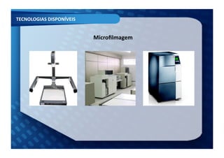 TECNOLOGIAS	
  DISPONÍVEIS	
  


                                 Microﬁlmagem	
  
 