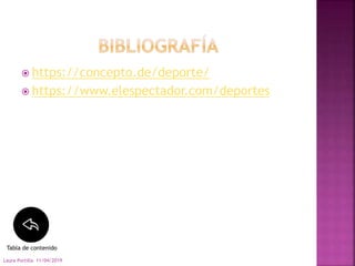  https://concepto.de/deporte/
 https://www.elespectador.com/deportes
11/04/2019Laura Portilla
Tabla de contenido
 