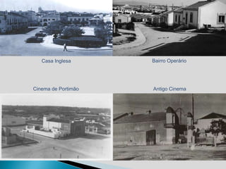 Casa Inglesa      Bairro Operário




Cinema de Portimão   Antigo Cinema
 