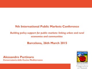 ALESSANDRO PORTINARO
Building Policy Support for
Public Markets: Linking Rural
and Urban Economies and
Communities
Project Manager
Conservatoria delle Cucine
Mediterranee
 