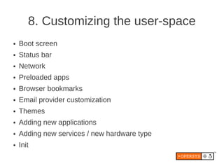 8. Customizing the user-space
●   Boot screen
●   Status bar
●   Network
●   Preloaded apps
●   Browser bookmarks
●   Emai...