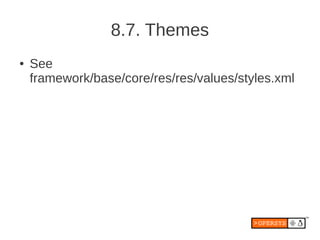 8.7. Themes
●   See
    framework/base/core/res/res/values/styles.xml
 