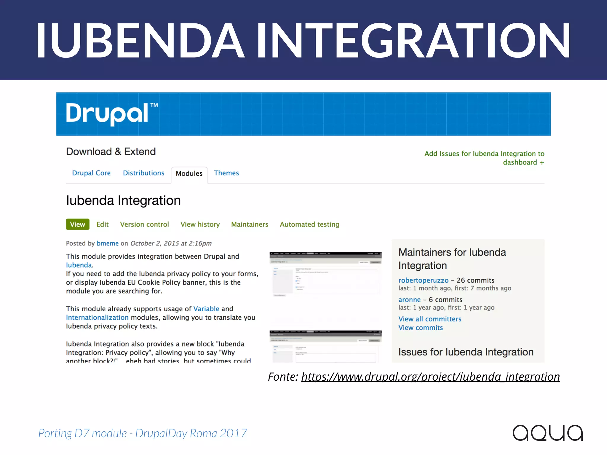 IUBENDA INTEGRATION
Porting D7 module - DrupalDay Roma 2017
Fonte: https://www.drupal.org/project/iubenda_integration
 
