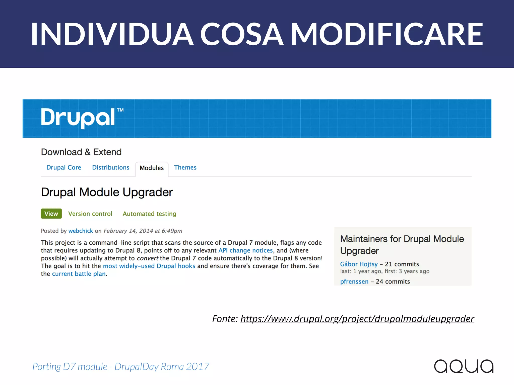 INDIVIDUA COSA MODIFICARE
Porting D7 module - DrupalDay Roma 2017
Fonte: https://www.drupal.org/project/drupalmoduleupgrader
 