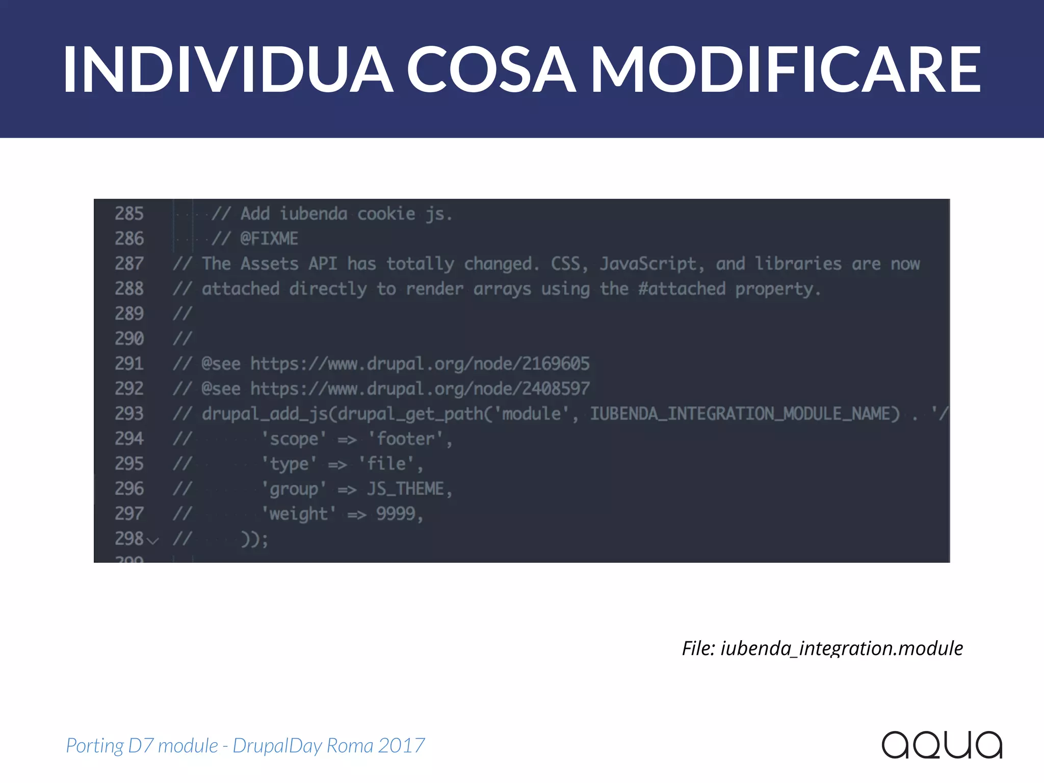INDIVIDUA COSA MODIFICARE
Porting D7 module - DrupalDay Roma 2017
File: iubenda_integration.module
 