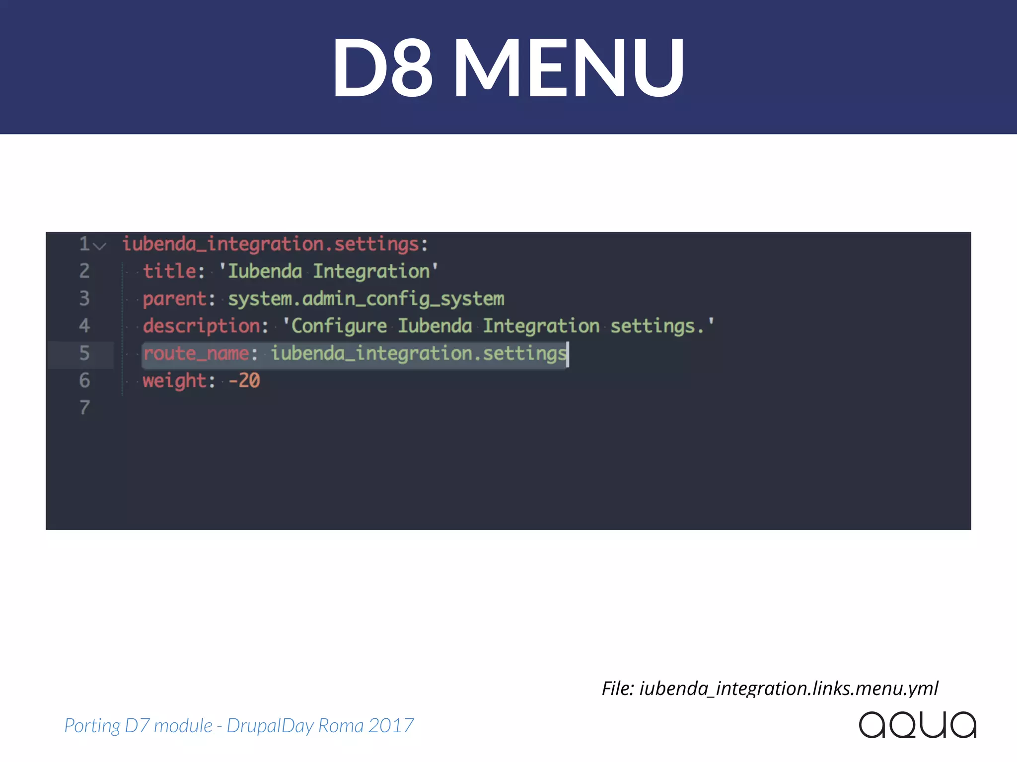 D8 MENU
Porting D7 module - DrupalDay Roma 2017
File: iubenda_integration.links.menu.yml
 