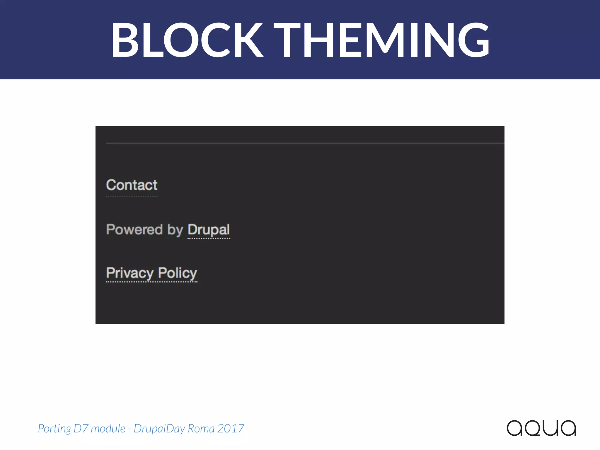 BLOCK THEMING
Porting D7 module - DrupalDay Roma 2017
 