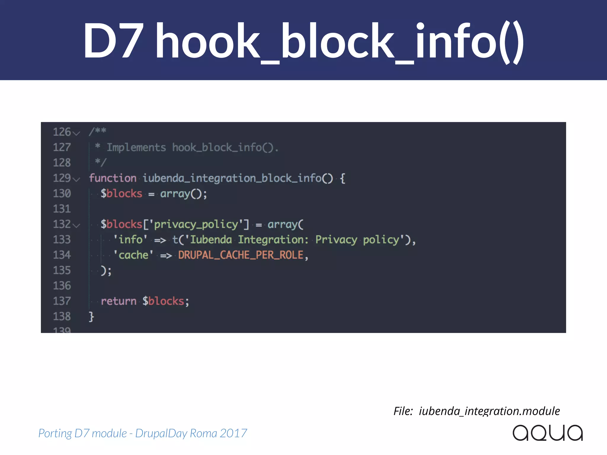 D7 hook_block_info()
Porting D7 module - DrupalDay Roma 2017
File: iubenda_integration.module
 