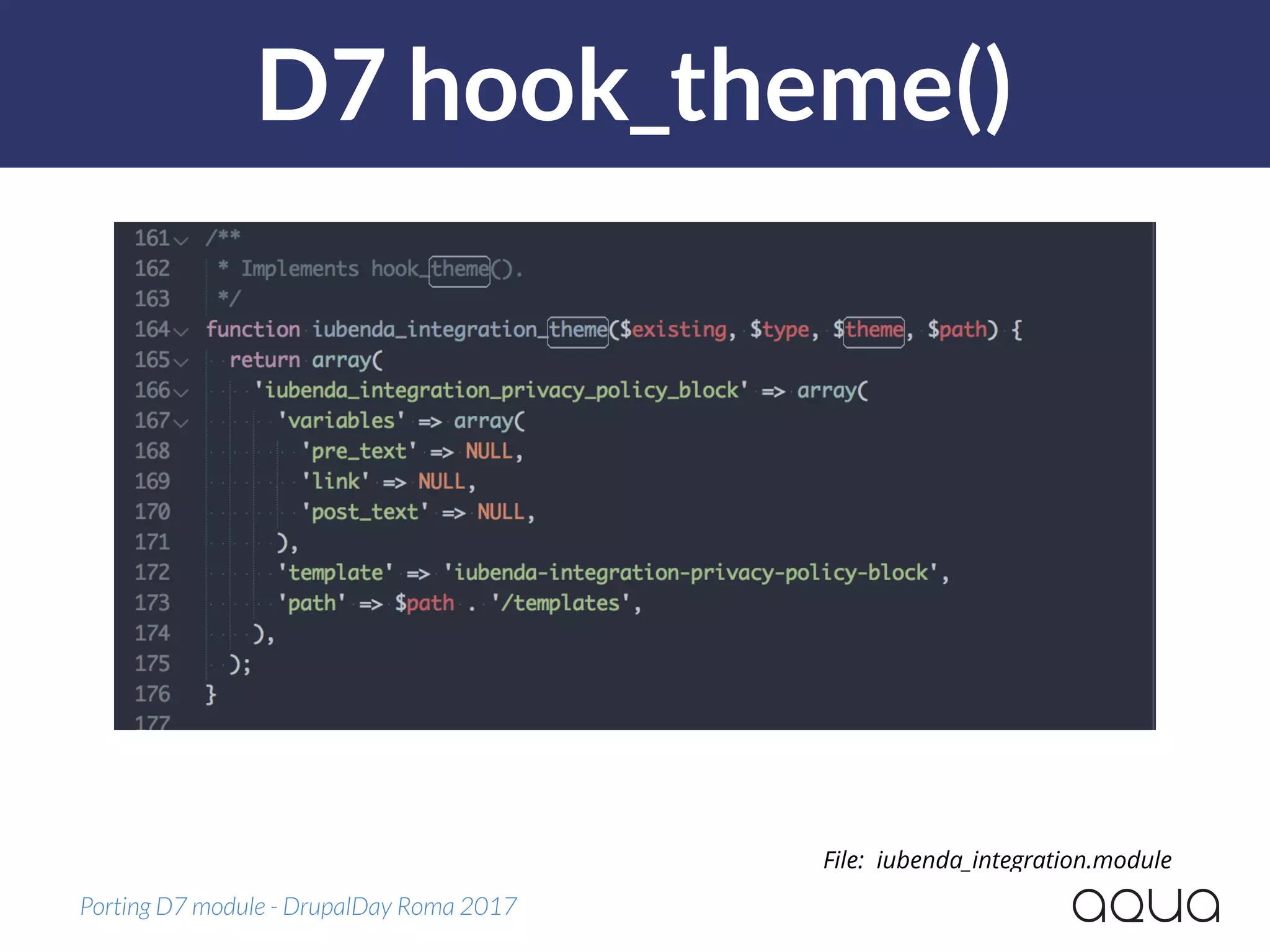 D7 hook_theme()
Porting D7 module - DrupalDay Roma 2017
File: iubenda_integration.module
 