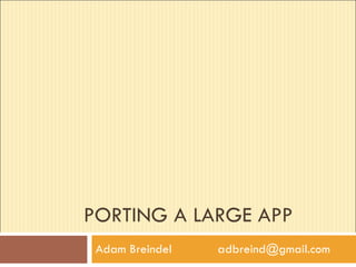 PORTING A LARGE APP Adam Breindel  [email_address] 