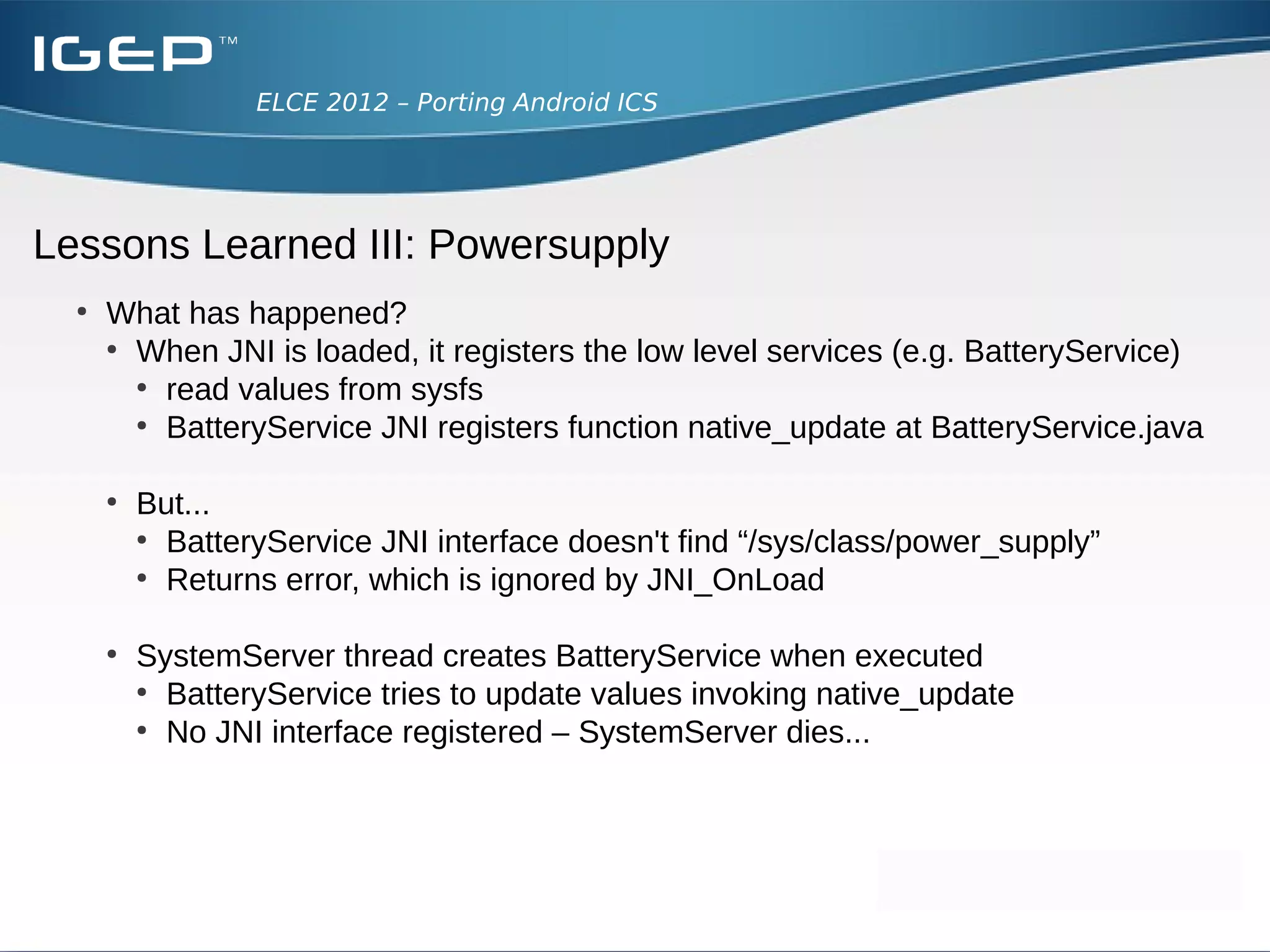 ELCE 2012 – Porting Android ICS




Lessons Learned III: Powersupply
 