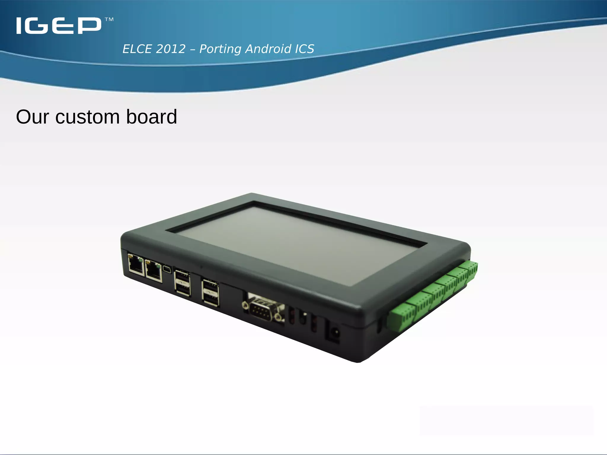 ELCE 2012 – Porting Android ICS




Our custom board
 