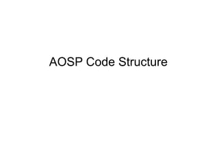 AOSP Code Structure
 