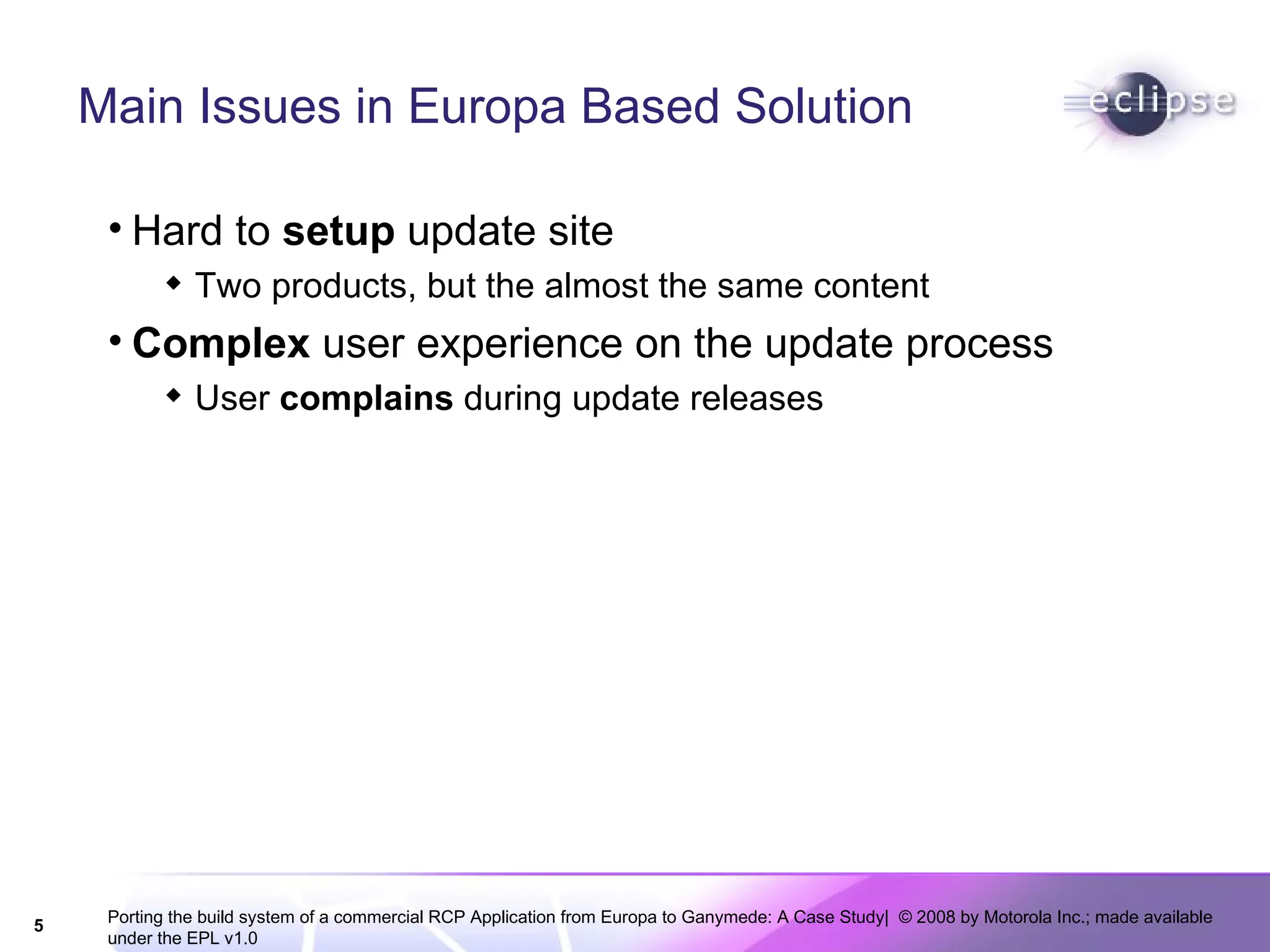 Main Issues in Europa Based Solution Hard to  setup  update site Two products, but the almost the same content Complex  user experience on the update process User  complains  during update releases 
