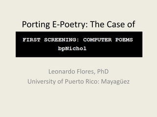 Porting E-Poetry: The Case of



        Leonardo Flores, PhD
 University of Puerto Rico: Mayagüez
 