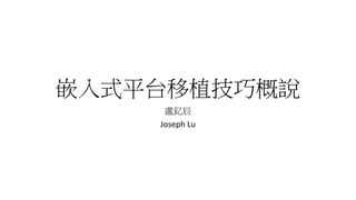 嵌入式平台移植技巧概說
盧釔辰
Joseph Lu
 