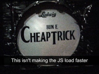 This isn't making the JS load faster
 