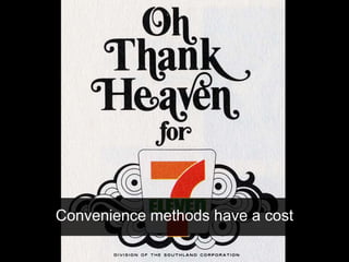 Convenience methods have a cost
 