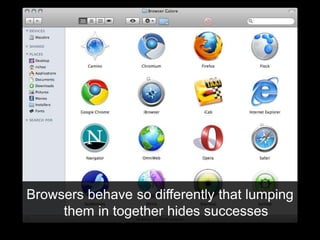 Browsers behave so differently that lumping
them in together hides successes
 