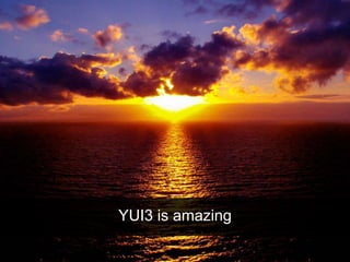 YUI3 is amazing
 