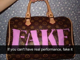 If you can't have real performance, fake it
 