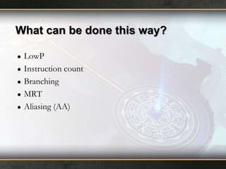 What can be done this way?
●
●
●
●
●

LowP
Instruction count
Branching
MRT
Aliasing (AA)

 