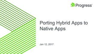 Porting Hybrid Apps to
Native Apps
Jan 12, 2017
 