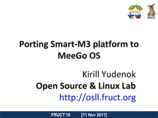 Porting Smart-M3 platform to
         MeeGo OS
              Kirill Yudenok
   Open Source & Linux Lab
        http://osll.fruct.org
 