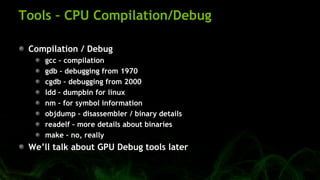 Tools – CPU Compilation/Debug
Compilation / Debug
gcc – compilation
gdb – debugging from 1970
cgdb – debugging from 2000
l...