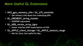 More Useful GL Extensions
NVX_gpu_memory_info / GL_ATI_meminfo
Get memory info about the underlying GPU
GL_GREMEDY_string_...