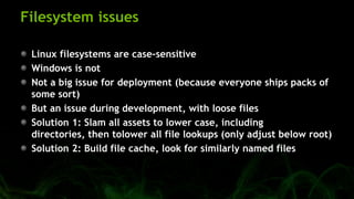 Filesystem issues
Linux filesystems are case-sensitive
Windows is not
Not a big issue for deployment (because everyone shi...