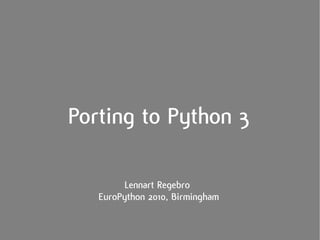 Porting to Python 3

        Lennart Regebro
   EuroPython 2010, Birmingham
 